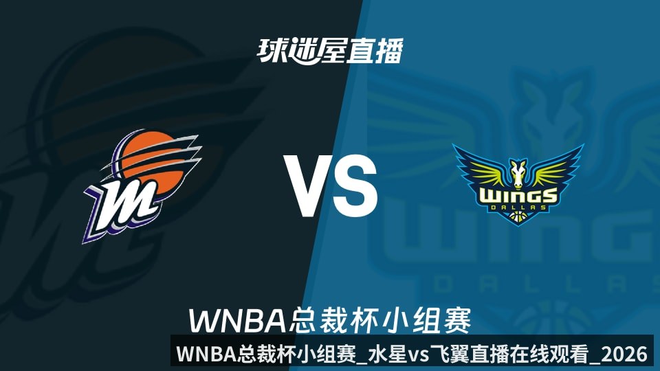 WNBA总裁杯小组赛_水星vs飞翼直播在线观看_2026年06月12日_